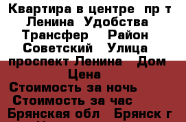 Квартира в центре, пр-т Ленина. Удобства. Трансфер. › Район ­ Советский › Улица ­ проспект Ленина › Дом ­ 70 › Цена ­ 999 › Стоимость за ночь ­ 900 › Стоимость за час ­ 150 - Брянская обл., Брянск г. Недвижимость » Квартиры аренда посуточно   
